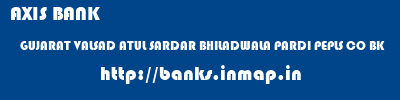 AXIS BANK  GUJARAT VALSAD ATUL SARDAR BHILADWALA PARDI PEPLS CO BK  banks information 